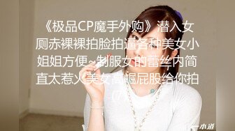 《极品CP魔手外购》潜入女厕赤裸裸拍脸拍逼各种美女小姐姐方便~制服女的蕾丝内简直太惹火美女高崛屁股给你拍 (7)