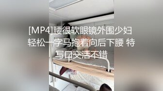 [MP4]腰很软眼镜外围少妇 轻松一字马抱着向后下腰 特写口交活不错