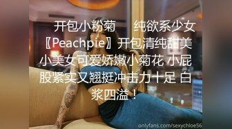 ❤️开包小粉菊❤️纯欲系少女〖Peachpie〗开包清纯甜美小美女可爱娇嫩小菊花 小屁股紧实又翘挺冲击力十足 白浆四溢！