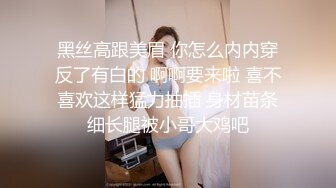 黑丝高跟美眉 你怎么内内穿反了有白的 啊啊要来啦 喜不喜欢这样猛力抽插 身材苗条细长腿被小哥大鸡吧