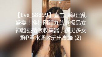 【Eve_S8899】直击顶级淫乱盛宴！推特网红九头身极品女神超强精液收集器，多男多女群P圣水调教玩出高端 (2)