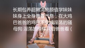 长期包养超嫩清纯颜值学妹妹妹身上全身青春气息，在大鸡巴爸爸的鸡巴下变成淫荡的骚母狗 淫荡的模样只给爸爸看 (2)