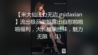 【米大仙法力无边 midaxian】流出极品御姐露出自慰啪啪啪福利，大长腿黑丝袜，魅力无限！ (1)