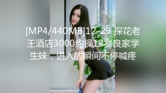 [MP4/440MB]12-29 探花老王酒店3000约操18岁良家学生妹，进入的瞬间不停喊疼