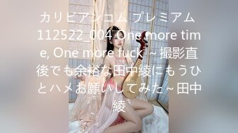 カリビアンコム プレミアム 112522_004 One more time, One more fuck ～撮影直後でも余裕な田中綾にもうひとハメお願いしてみた～田中綾