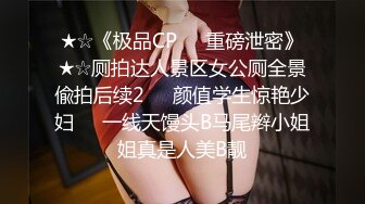 ★☆《极品CP☀️重磅泄密》★☆厕拍达人景区女公厕全景偸拍后续2☀️颜值学生惊艳少妇☀️一线天馒头B马尾辫小姐姐真是人美B靓