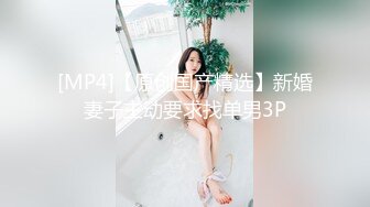 [MP4]超正的妹子全程露脸，活好不粘人逼逼水又多，让小哥在身上放肆抽插蹂躏，干的骚逼浪叫不止表情好骚深喉鸡鸡