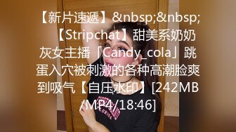 【新片速遞】&nbsp;&nbsp; ✨【Stripchat】甜美系奶奶灰女主播「Candy_cola」跳蛋入穴被刺激的各种高潮脸爽到吸气【自压水印】[242MB/MP4/18:46]