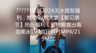 ??????最新2024无水首发福利，推特90后夫妻【看见季节】绝版福利，蜜桃臀露出毒龙裸泳1V4疯狂群P[MP4/219MB]