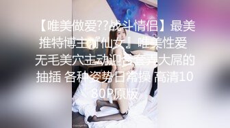 【唯美做爱??战斗情侣】最美推特博主『仙女』唯美性爱 无毛美穴主动迎合套弄大屌的抽插 各种姿势日常操 高清1080P原版