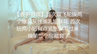 【表哥寻欢】首次双飞轮操两个爆裂灰丝美乳姐妹花 首次玩两小妞有点紧张操不过来 操第二个忘戴套了