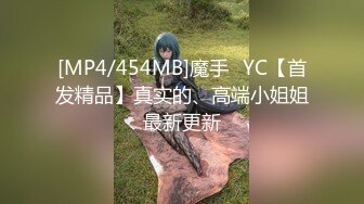 [MP4/454MB]魔手☛YC【首发精品】真实的、高端小姐姐最新更新