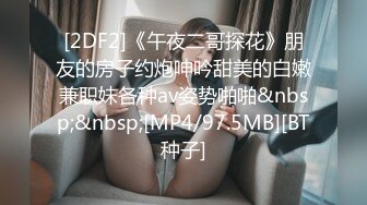 [2DF2]《午夜二哥探花》朋友的房子约炮呻吟甜美的白嫩兼职妹各种av姿势啪啪&nbsp;&nbsp;[MP4/97.5MB][BT种子]