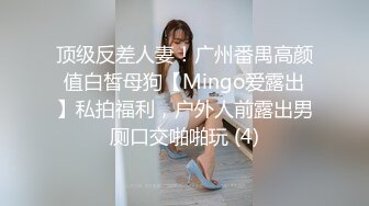 顶级反差人妻！广州番禺高颜值白皙母狗【Mingo爱露出】私拍福利，户外人前露出男厕口交啪啪玩 (4)