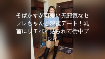 そばかすが可爱い无邪気なセフレちゃんと深夜デート！乳首にリモバイ贴られて街中プレイ