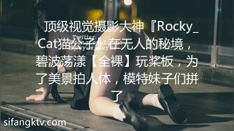 ✿顶级视觉摄影大神『Rocky_Cat猫公子』在无人的秘境，碧波荡漾【全裸】玩桨板，为了美景拍人体，模特妹子们拼了