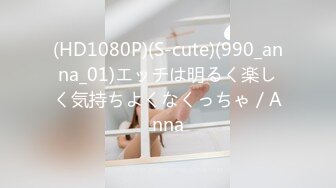 (HD1080P)(S-cute)(990_anna_01)エッチは明るく楽しく気持ちよくなくっちゃ／Anna