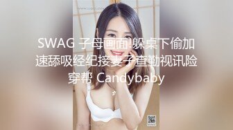 SWAG 子母画面!躲桌下偷加速舔吸经纪接妻子查勤视讯险穿帮 Candybaby