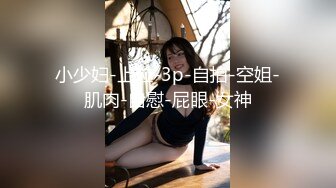 【新片速遞 】反差婊骚母狗曝光 舒琬 勾引后爸不说 还做过援交妹 各种姿势自慰+粉色手指套入肛！！！！附生活照！！！[980M/MP4/00:05:23]