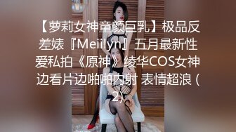 【超顶❤️淫乱大神】二代CC✨ 极品美少女束缚肛交调教 后庭异物臀搐痉挛 干翻双穴 内射肉便器