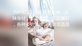 [MP4/ 211M] 反差女神，火辣身材，瑜伽老师，肌肤爆好，各种姿势爆操，无套简直是人间美味！