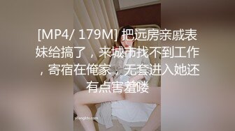 [MP4/ 179M] 把远房亲戚表妹给搞了，来城市找不到工作，寄宿在俺家，无套进入她还有点害羞喽