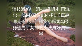 演技派AV一姐-吉泽明步 再流出一部MXGS-884-P1【真高清无码流出】骚货小保姆勾引弱智男，女神的皮肤真好真白嫩