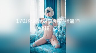 170JK少女 对白图文 骚逼呻吟可射 (2)