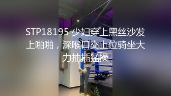 STP18195 少妇穿上黑丝沙发上啪啪，深喉口交上位骑坐大力抽插猛操