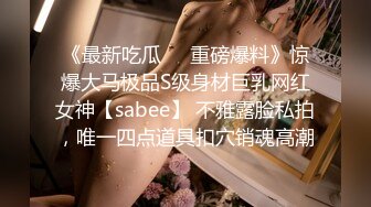 《最新吃瓜❤️重磅爆料》惊爆大马极品S级身材巨乳网红女神【sabee】 不雅露脸私拍，唯一四点道具扣穴销魂高潮