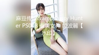 麻豆传媒&amp;Pussy Hunter PS008 最美女神 绫波麗【水印】