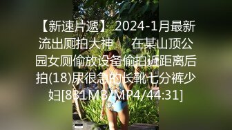 【新速片遞】 2024-1月最新流出厕拍大神❤️在某山顶公园女厕偷放设备偷拍近距离后拍(18)尿很急的长靴七分裤少妇[831MB/MP4/44:31]