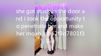 she got stuck in the door and i took the opportunity to penetrate her and make her moan (ph62f3d7801f30a)