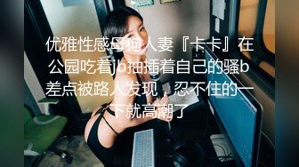 【极品稀缺 高级玩法】重金砸各种求包养女系列 指挥调教古城00后小嫩模各种骚 各种挑逗 展示技能 故事感极强 超精彩 (2)