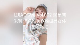 LIJIAO李娇 Vol.002 就是阿朱啊 情色唯美露脸极品女体艺术私拍