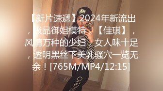 【新片速遞】2024年新流出，极品御姐模特，【佳琪】，风情万种的少妇，女人味十足，透明黑丝下美乳骚穴一览无余！[765M/MP4/12:15]