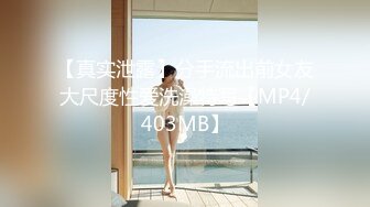 【真实泄露】分手流出前女友大尺度性爱洗澡特写【MP4/403MB】