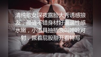 清纯欲女深夜露脸大秀诱惑狼友，颜值不错身材好逼逼性感水嫩，小道具抽插浪叫呻吟可射，撅着屁股掰开看特写