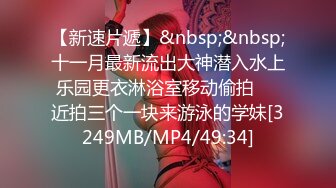 【新速片遞】&nbsp;&nbsp;十一月最新流出大神潜入水上乐园更衣淋浴室移动偷拍❤️近拍三个一块来游泳的学妹[3249MB/MP4/49:34]