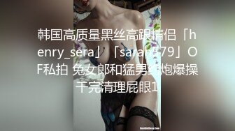 韩国高质量黑丝高跟情侣「henry_sera」「sarah579」OF私拍 兔女郎和猛男约炮爆操干完清理屁眼1