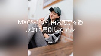 MXGS-1104 由愛可奈を徹底的に罵倒してヤル