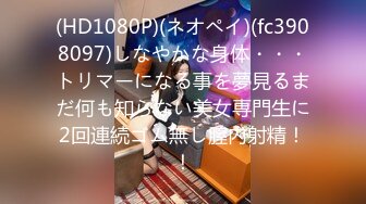 (HD1080P)(ネオペイ)(fc3908097)しなやかな身体・・・トリマーになる事を夢見るまだ何も知らない美女専門生に2回連続ゴム無し膣内射精！！