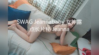 SWAG Jeannababy 女神露点长片秘 Jeanna